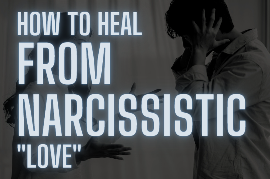 How to heal from narcissistic "love"