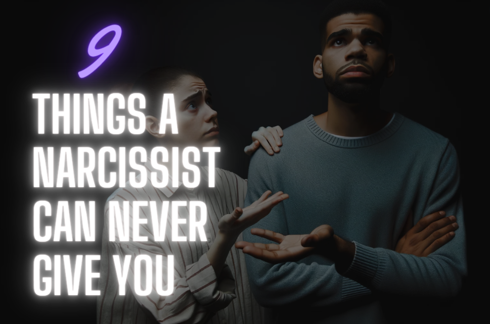 narcissist can never give you