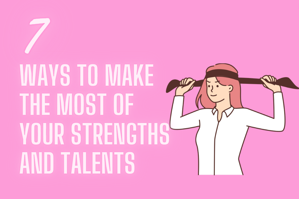 7 Ways to Make the Most of Your Strengths and Talents